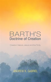 Barth's doctrine of creation : creation, nature, Jesus, and the Trinity cover image cdn