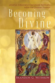 Becoming divine : Jonathan Edwards's incarnational spirituality within the Christian tradition cover image cdn
