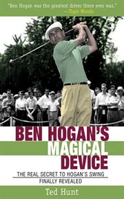 Ben Hogan's magical device : the real secret to Hogan's swing finally revealed cover image cdn