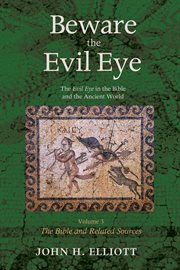 Beware the evil eye : the evil eye in the Bible and the ancient world cover image cdn