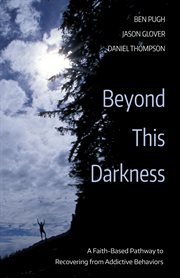 Beyond this darkness : a faith-based pathway to recovering from addictive behaviors ; cover image cdn