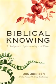 Biblical knowing : a scriptural epistemology of error cover image cdn