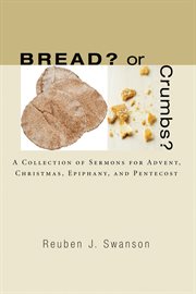Bread? Or crumbs? : a collection of sermons for Advent, Christmas, Epiphany, and Pentecost cover image cdn