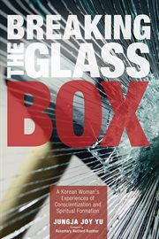 Breaking the glass box : a Korean woman's experiences of conscientization and spiritual formation cover image cdn