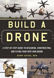 Build a drone : a step-by-step guide to designing, constructing, and flying your very own drone cover image cdn