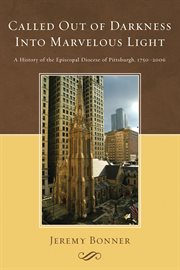 Called out of darkness into marvelous light. A History of the Episcopal Diocese of Pittsburgh, 1750-2006 cover image cdn