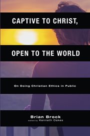 Captive to Christ, open to the world : on doing Christian ethics in public cover image cdn