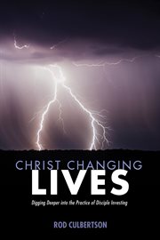 Christ changing lives : digging deeper into the practice of disciple investing cover image cdn