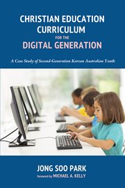 Christian education curriculum for the digital generation : a case study of second-generation ... Korean Australian youth cover image cdn