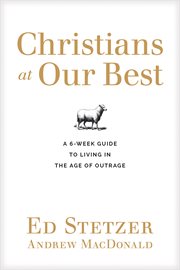 Christians at our best : a six-week guide to living in the age of outrage cover image cdn