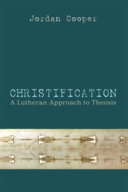 Christification : a Lutheran approach to theosis cover image cdn