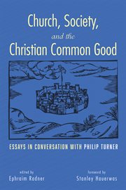 Church, Society, and the Christian Common Good : Essays in Conversation with Philip Turner cover image cdn