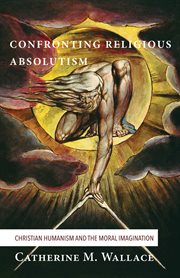 Confronting religious absolutism : christian humanism and the moral imagination cover image cdn