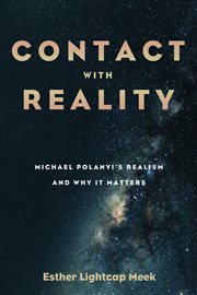 Contact with Reality : Michael Polanyi's Realism and Why It Matters cover image cdn