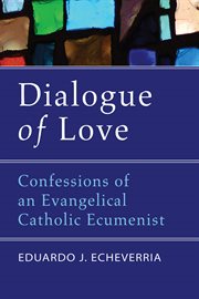 Dialogue of love : confessions of an evangelical Catholic ecumenist cover image cdn