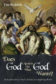 Does God always get what God wants? : an exploration of God's activity in a suffering world cover image cdn