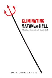 Eliminating Satan and hell : affirming a compassionate creator-God cover image cdn