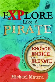 Explore like a pirate : engage, enrich, and elevate your learners with gamification and game-inspired course design cover image cdn