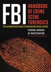 FBI handbook of crime scene forensics : the authoritative guide to navigating crime scenes cover image cdn