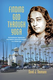 Finding God through yoga : Paramahansa Yogananda and modern American religion in a global age cover image cdn