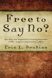 Free to say no? : free will and Augustine's evolving doctrines of grace and election cover image cdn