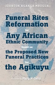 Funeral rites reformation for any African ethnic community based on the proposed new funeral practices for the Agikuyu cover image cdn