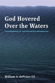 God hovered over the waters : the emergence of the protestant reformation cover image cdn