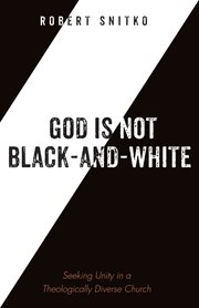 God is Not Black-and-White : Seeking Unity in a Theologically Diverse Church cover image cdn