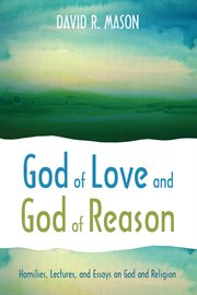 God of love and god of reason : homilies, lectures, and essays on god and religion cover image cdn
