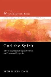 God the Spirit : introducing pneumatology in Wesleyan and ecumenical perspective cover image cdn