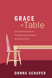 Grace at table : small spiritual solutions to large material problems, solving everything cover image cdn