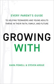Growing with : every parent's guide to helping teenagers and young adults thrive in their faith, family, and future cover image cdn