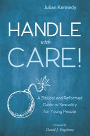 Handle With Care! : a Biblical and Reformed Guide to Sexuality for Young People cover image cdn
