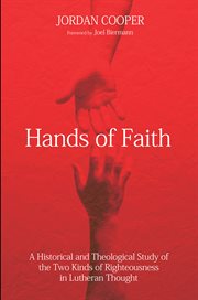 Hands of faith : a historical and theological study of the two kinds of righteousness in Lutheran thought cover image cdn