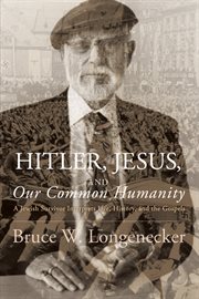 Hitler, Jesus, and our common humanity : a Jewish survivor interprets life, history, and the Gospels cover image cdn