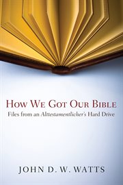How we got our Bible : files from an Alttestamentler's hard drive cover image cdn