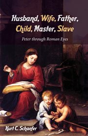 Husband, wife, father, child, master, slave : Peter through Roman eyes cover image cdn