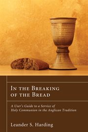 In the breaking of the bread : a user's guide to a service of holy communion in the Anglican tradition cover image cdn