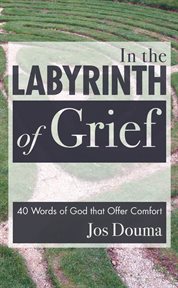 In the labyrinth of grief : 40 words of God offer comfort cover image cdn