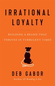 Irrational loyalty. Building a Brand That Thrives in Turbulent Times cover image cdn