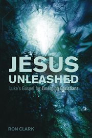Jesus unleashed : Luke's gospel for emerging Christians cover image cdn