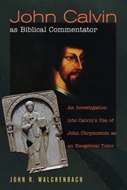 John Calvin as biblical commentator : an investigation into Calvin's use of John Chrysostom as an exegetical tutor cover image cdn