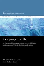 Keeping faith : an ecumenical commentary of the articles of religion and confession of faith in the Wesleyan tradition cover image cdn