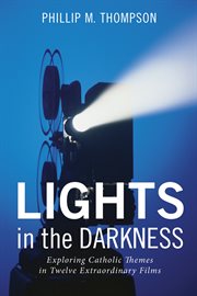 Lights in the Darkness : Exploring Catholic Themes in Twelve Extraordinary Films cover image cdn