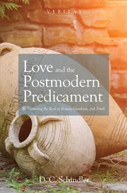 Love and the postmodern predicament : rediscovering the real in beauty, goodness, and truth cover image cdn