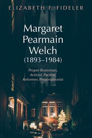 Margaret pearmain welch (1893ئ1984). Proper Bostonian, Activist, Pacifist, Reformer, Preservationist cover image cdn