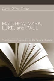 Matthew, Mark, Luke, and Paul : the influence of the Epistles on the Synoptic Gospels cover image cdn