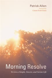 Morning resolve : to live a simple, sincere, and serene life cover image cdn