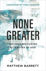 None greater : the undomesticated attributes of God cover image cdn