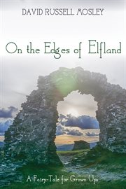 On the edges of Elfland : a fairy-tale for grown ups cover image cdn